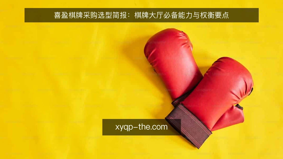 喜盈棋牌采购选型简报:棋牌大厅必备能力与权衡要点