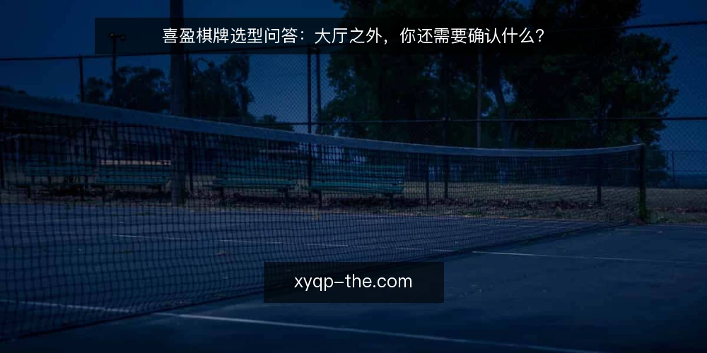 喜盈棋牌选型问答:大厅之外,你还需要确认什么? — 什么是喜盈棋牌选型中的核心需求? 配图