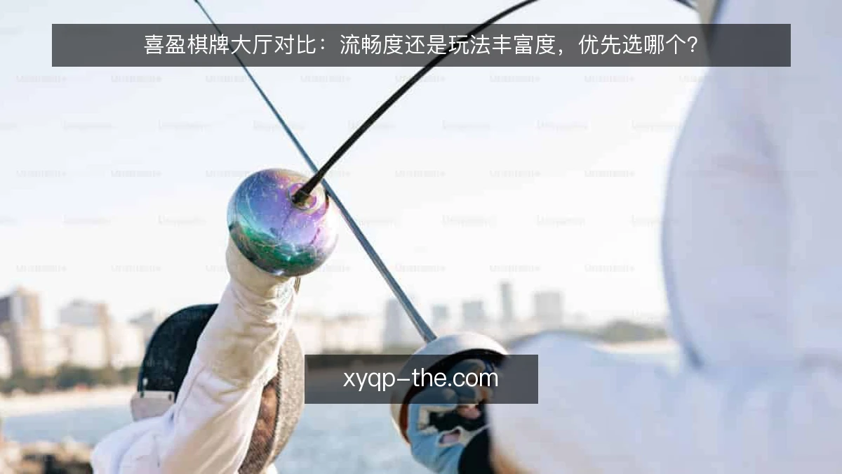 喜盈棋牌大厅对比：流畅度还是玩法丰富度，优先选哪个？