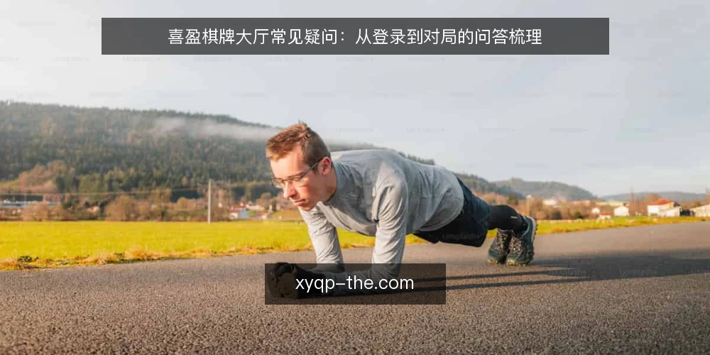 喜盈棋牌大厅常见疑问:从登录到对局的问答梳理 — 喜盈棋牌大厅到底是什么? 配图